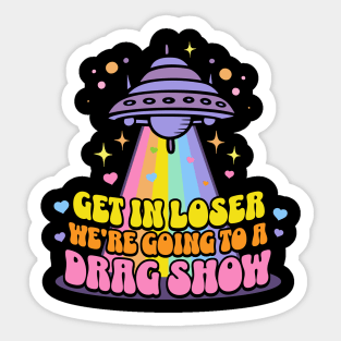 Get in Loser We're Going to a Drag Show UFO Sticker